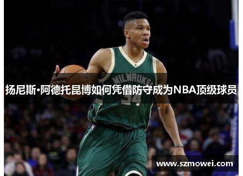 扬尼斯·阿德托昆博如何凭借防守成为NBA顶级球员