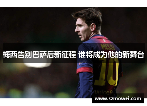 梅西告别巴萨后新征程 谁将成为他的新舞台