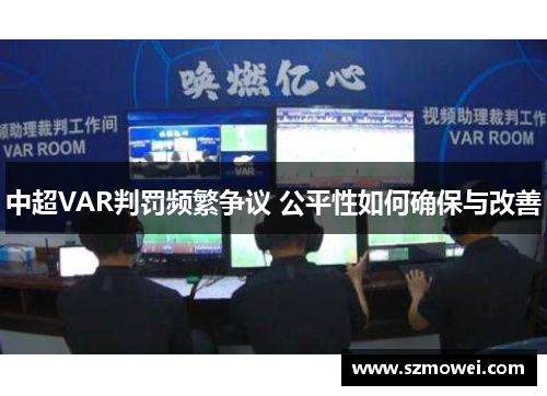 中超VAR判罚频繁争议 公平性如何确保与改善 中超VAR判罚频繁争议 公平性如何确保与改善