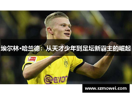 埃尔林·哈兰德：从天才少年到足坛新霸主的崛起