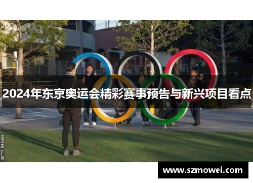 2024年东京奥运会精彩赛事预告与新兴项目看点