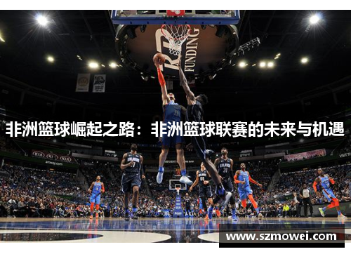非洲篮球崛起之路:非洲篮球联赛的未来与机遇 非洲篮球崛起之路:非洲篮球联赛的未来与机遇