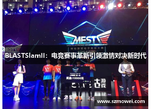 BLASTSlamII:电竞赛事革新引领激情对决新时代 BLASTSlamII:电竞赛事革新引领激情对决新时代