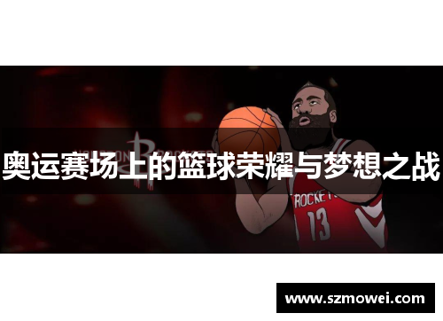 奥运赛场上的篮球荣耀与梦想之战 奥运赛场上的篮球荣耀与梦想之战
