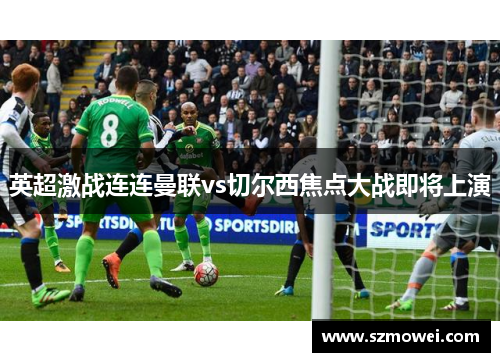 英超激战连连曼联vs切尔西焦点大战即将上演
