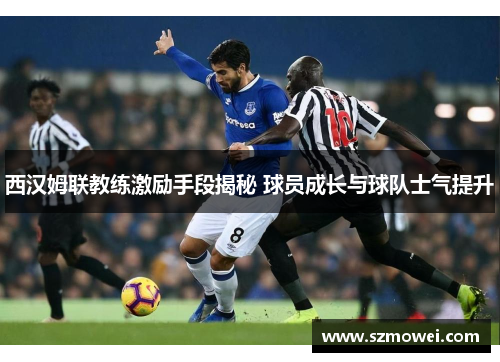 西汉姆联教练激励手段揭秘 球员成长与球队士气提升 西汉姆联教练激励手段揭秘 球员成长与球队士气提升
