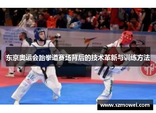东京奥运会跆拳道赛场背后的技术革新与训练方法